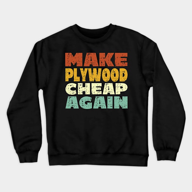 Make Plywood Cheap Again - Retro Vintage Crewneck Sweatshirt by Art master